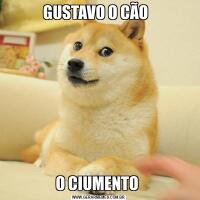 GUSTAVO O CÃO  O CIUMENTO 