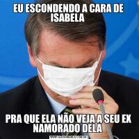 EU ESCONDENDO A CARA DE ISABELA PRA QUE ELA NÃO VEJA A SEU EX NAMORADO DELA 