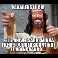 PARABÉNS LÚCIA FELIZ ANIVERSÁRIO MINHA FILHA E QUE DEUS CONTINUE TE ABENÇOANDO.... 