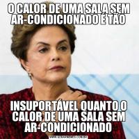 O CALOR DE UMA SALA SEM AR-CONDICIONADO É TÃOINSUPORTÁVEL QUANTO O CALOR DE UMA SALA SEM AR-CONDICIONADO