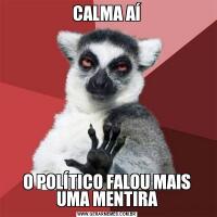 CALMA AÍO POLÍTICO FALOU MAIS UMA MENTIRA