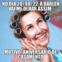 NO DIA 20/08/22, A DARLEN VAI ME OLHAR ASSIM:MOTIVO: ANIVERSÁRIO DE CASAMENTO