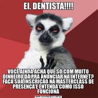 EI, DENTISTA!!!!VOCÊ AINDA ACHA QUE SÓ COM MUITO DINHEIRO DÁ PRA ANUNCIAR NA INTERNET? FAÇA SUA INSCRIÇÃO NA MASTERCLASS DE PRESENÇA E ENTENDA COMO ISSO FUNCIONA