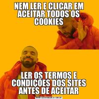 NEM LER E CLICAR EM ACEITAR TODOS OS COOKIESLER OS TERMOS E CONDIÇÕES DOS SITES ANTES DE ACEITAR