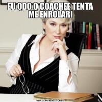 EU QDO Q COACHEE TENTA ME ENROLAR!