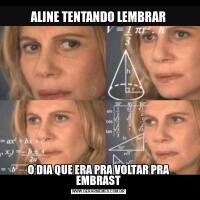ALINE TENTANDO LEMBRARO DIA QUE ERA PRA VOLTAR PRA EMBRAST