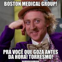 BOSTON MEDICAL GROUP!PRA VOCÊ QUE GOZA ANTES DA HORA! TORRESMO!