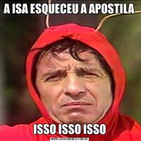 A ISA ESQUECEU A APOSTILAISSO ISSO ISSO