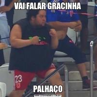 VAI FALAR GRACINHAPALHAÇO