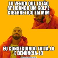 EU VENDO QUE ESTÃO APLICANDO UM GOLPE CIBERNÉTICO EM MIMEU CONSEGUINDO EVITÁ-LO E DENUNCIÁ-LO