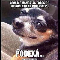 VOCÊ ME MANDA  AS FOTOS DO CASAMENTO NO WHATSAPP...PODEXÁ...