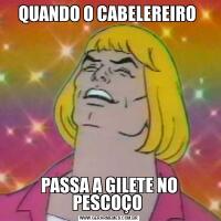 QUANDO O CABELEREIRO PASSA A GILETE NO PESCOÇO 