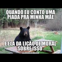 QUANDO EU CONTO UMA PIADA PRA MINHA MÃEE ELA DA LIÇÃO DE MORAL SOBRE ISSO 