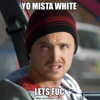 YO MISTA WHITELETS FUC