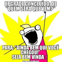 UPGRADE CONCLUÍDO: DE &QUOT;QUEM SERÁ QUE VEM?&QUOT;PARA: &QUOT;AINDA BEM QUE VOCÊ CHEGOU!&QUOT;
SEJA BEM VINDA❤️ 