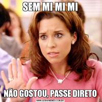 SEM MI MI MINÃO GOSTOU, PASSE DIRETO