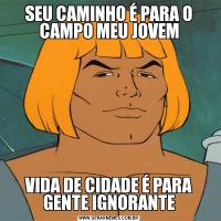 SEU CAMINHO É PARA O CAMPO MEU JOVEMVIDA DE CIDADE É PARA GENTE IGNORANTE