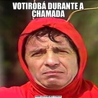 VOTIROBÁ DURANTE A CHAMADA