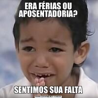 ERA FÉRIAS OU APOSENTADORIA?SENTIMOS SUA FALTA