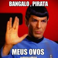 BANGALO , PIRATAMEUS OVOS 