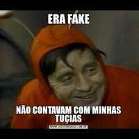 ERA FAKENÃO CONTAVAM COM MINHAS TUÇIAS