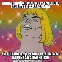 MINHA REAÇÃO QUANDO O PAI POBRE TE TAUBATÉ É DESMASCARADOE O JUIZ ACEITA O PEDIDO DE AUMENTO DA PENSÃO ALIMENTÍCIA