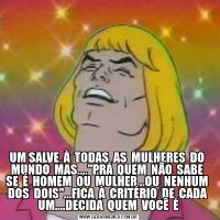 UM SALVE  À  TODAS  AS  MULHERES  DO  MUNDO  MAS....