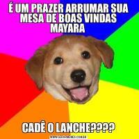 É UM PRAZER ARRUMAR SUA MESA DE BOAS VINDAS MAYARA CADÊ O LANCHE????