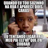 QUANDO EU TOU SOZINHO NA RUA E APARECE DOIS CARASEU TENTANDO LIGAR PRO MEU PAI ELE VÊ  QUE É A COBRAR 