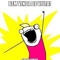 BEM VINDA DE VOLTA!