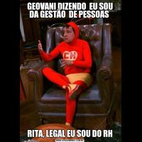 GEOVANI DIZENDO  EU SOU DA GESTÃO  DE PESSOAS RITA, LEGAL EU SOU DO RH