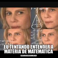 EU TENTANDO ENTENDER A MATÉRIA DE MATEMÁTICA