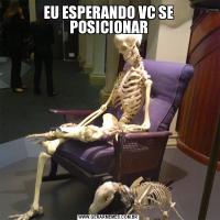 EU ESPERANDO VC SE POSICIONAR