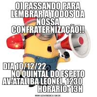 OI PASSANDO PARA LEMBRAR A TODOS DA NOSSA CONFRATERNIZAÇÃO!!DIA 10/12/22                                 NO QUINTAL DO ESPETO AV:ATALIBA LEONEL, 1230                         HORÁRIO: 13H