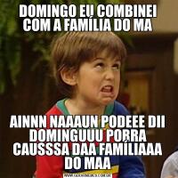 DOMINGO EU COMBINEI COM A FAMÍLIA DO MAAINNN NAAAUN PODEEE DII DOMINGUUU PORRA CAUSSSA DAA FAMÍLIAAA DO MAA