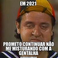 EM 2021 PROMETO CONTINUAR NÃO ME MISTURANDO COM A GENTALHA