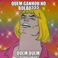 QUEM GANHOU NO BOLÃO???QUEM QUEM 