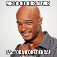 METODOLOGIAS ATIVASFAZ TODA A DIFERENÇA!