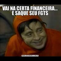 VAI NA CERTA FINANCEIRA... E SAQUE SEU FGTS