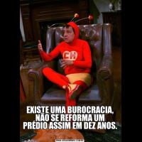 EXISTE UMA BUROCRACIA, NÃO SE REFORMA UM PRÉDIO ASSIM EM DEZ ANOS. 
