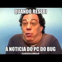 QUANDO RESEBIA NOTICIA DO PC DO BUG