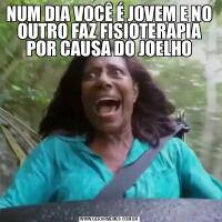 NUM DIA VOCÊ É JOVEM E NO OUTRO FAZ FISIOTERAPIA POR CAUSA DO JOELHO