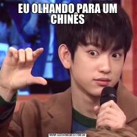 EU OLHANDO PARA UM CHINÊS