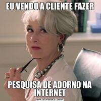 EU VENDO A CLIENTE FAZERPESQUISA DE ADORNO NA INTERNET