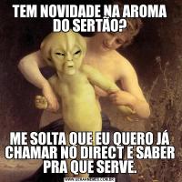 TEM NOVIDADE NA AROMA DO SERTÃO?ME SOLTA QUE EU QUERO JÁ CHAMAR NO DIRECT E SABER PRA QUE SERVE.