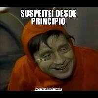 SUSPEITEI DESDE PRINCIPIO