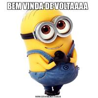 BEM VINDA DE VOLTAAAA 