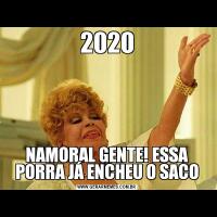 2020NAMORAL GENTE! ESSA PORRA JÁ ENCHEU O SACO