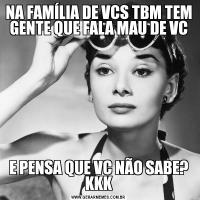 NA FAMÍLIA DE VCS TBM TEM GENTE QUE FALA MAU DE VCE PENSA QUE VC NÃO SABE? KKK