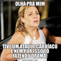OLHA PRA MIMTIVE UM ATAQUE CARDÍACO E NEM POR ISSO TÔ FAZENDO DRAMA!
